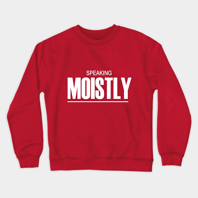 Speaking Moistly Crewneck Sweatshirt by Juggertha